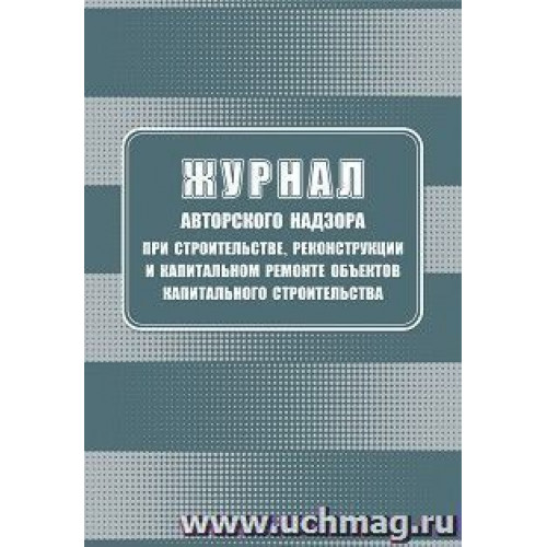 Журнал авторского надзора при строительстве, реконструкции и капитальном ремонте объектов капитального строительства